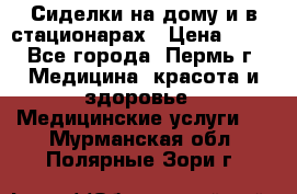 Сиделки на дому и в стационарах › Цена ­ 80 - Все города, Пермь г. Медицина, красота и здоровье » Медицинские услуги   . Мурманская обл.,Полярные Зори г.